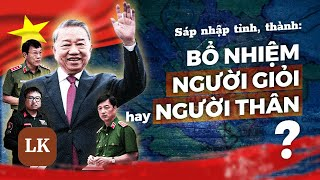 Sáp nhập tỉnh thành, bổ nhiệm người giỏi hay người thân